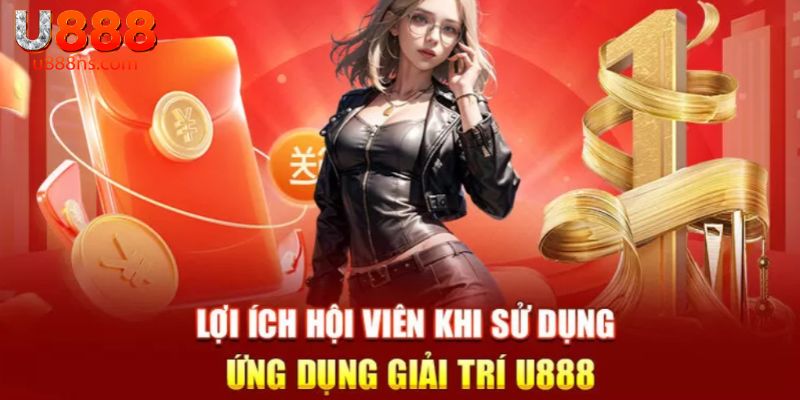 Tải app U888 mang đến lợi ích gì cho bạn?