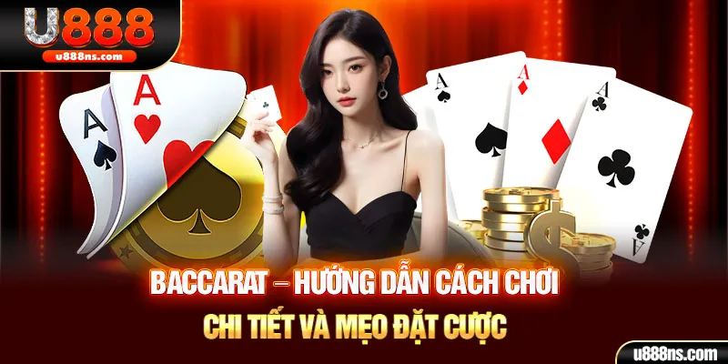 Baccarat - Hướng Dẫn Cách Chơi Chi Tiết Và Mẹo Đặt Cược