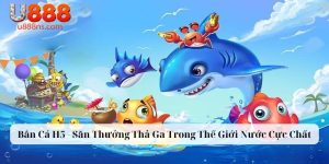 Bắn Cá H5 - Săn Thưởng Thả Ga Trong Thế Giới Nước Cực Chất